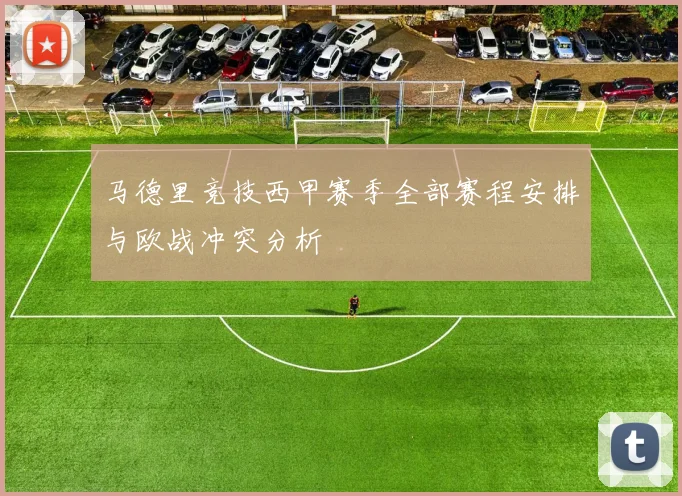 马德里竞技西甲赛季全部赛程安排与欧战冲突分析
