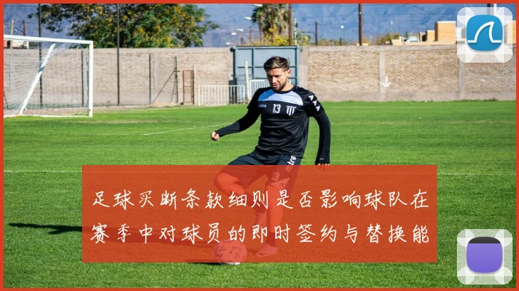 足球买断条款细则是否影响球队在赛季中对球员的即时签约与替换能力